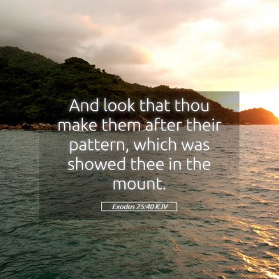 Picture 05 - Exodus 25:40 KJV - And look that thou make them after their pattern, - Bible Verse Picture