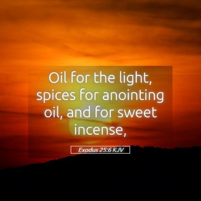 Picture 05 - Exodus 25:6 KJV - Oil for the light, spices for anointing oil, and - Bible Verse Picture