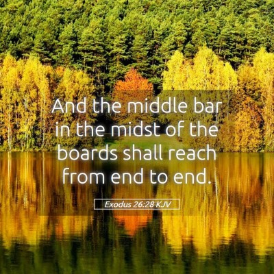 Picture 05 - Exodus 26:28 KJV - And the middle bar in the midst of the boards - Bible Verse Picture