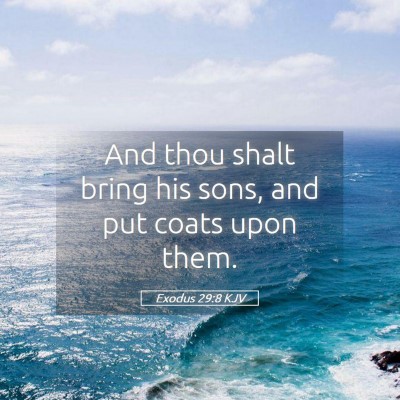 Picture 05 - Exodus 29:8 KJV - And thou shalt bring his sons, and put coats upon - Bible Verse Picture