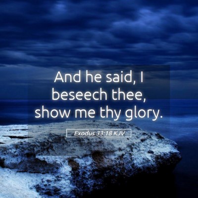 Picture 05 - Exodus 33:18 KJV - And he said, I beseech thee, show me thy - Bible Verse Picture