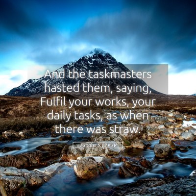 Picture 05 - Exodus 5:13 KJV - And the taskmasters hasted them, saying, Fulfil - Bible Verse Picture