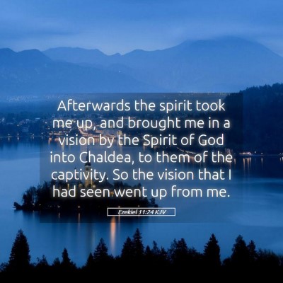 Picture 05 - Ezekiel 11:24 KJV - Afterwards the spirit took me up, and brought me - Bible Verse Picture