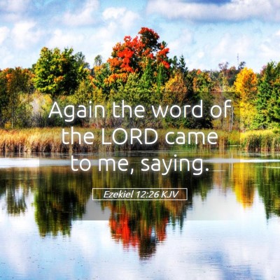 Picture 05 - Ezekiel 12:26 KJV - Again the word of the LORD came to me, - Bible Verse Picture