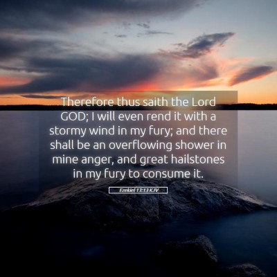 Picture 05 - Ezekiel 13:13 KJV - Therefore thus saith the Lord GOD; I will even - Bible Verse Picture