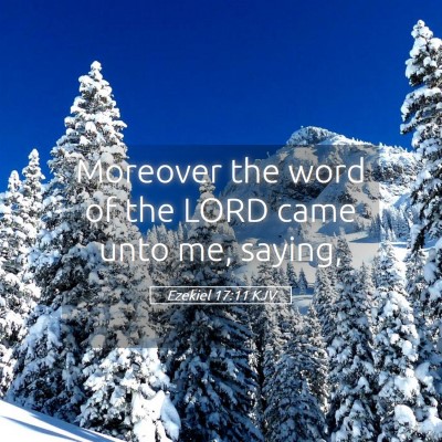 Picture 05 - Ezekiel 17:11 KJV - Moreover the word of the LORD came unto me, - Bible Verse Picture