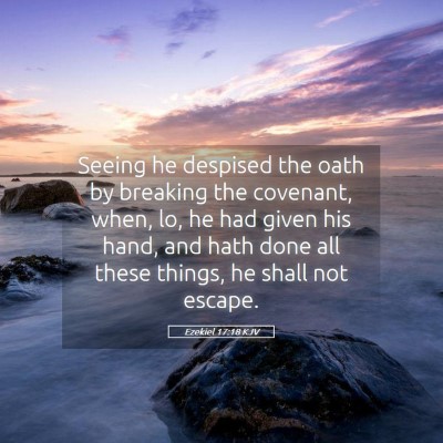Picture 05 - Ezekiel 17:18 KJV - Seeing he despised the oath by breaking the - Bible Verse Picture