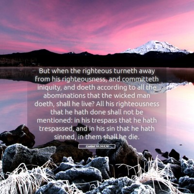 Picture 05 - Ezekiel 18:24 KJV - But when the righteous turneth away from his - Bible Verse Picture