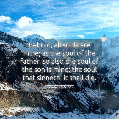 Picture 05 - Ezekiel 18:4 KJV - Behold, all souls are mine; as the soul of the - Bible Verse Picture