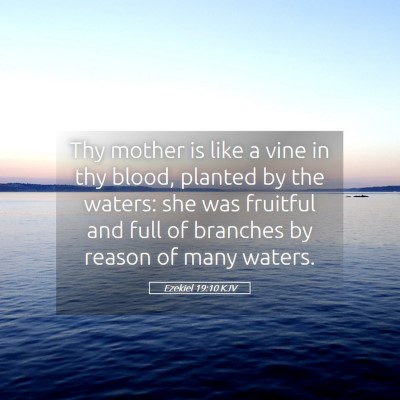 Picture 05 - Ezekiel 19:10 KJV - Thy mother is like a vine in thy blood, planted - Bible Verse Picture