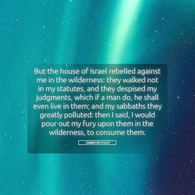 Picture 05 - Ezekiel 20:13 KJV - But the house of Israel rebelled against me in - Bible Verse Picture
