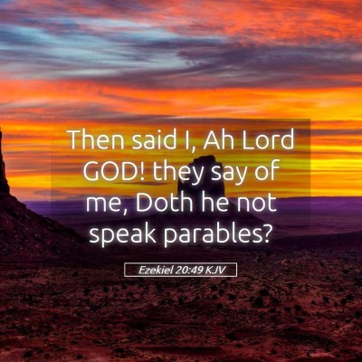 Picture 05 - Ezekiel 20:49 KJV - Then said I, Ah Lord GOD! they say of me, Doth he - Bible Verse Picture