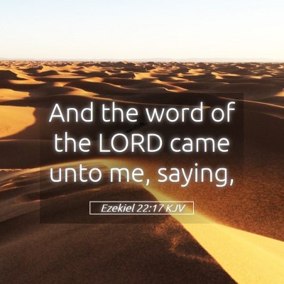 Picture 05 - Ezekiel 22:17 KJV - And the word of the LORD came unto me, - Bible Verse Picture