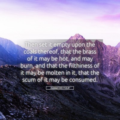 Picture 05 - Ezekiel 24:11 KJV - Then set it empty upon the coals thereof, that - Bible Verse Picture