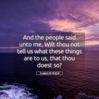Picture 05 - Ezekiel 24:19 KJV - And the people said unto me, Wilt thou not tell - Bible Verse Picture
