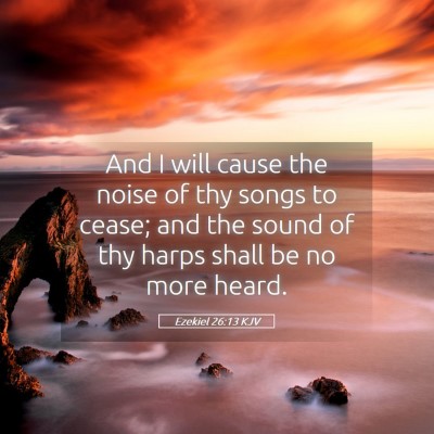 Picture 05 - Ezekiel 26:13 KJV - And I will cause the noise of thy songs to cease; - Bible Verse Picture