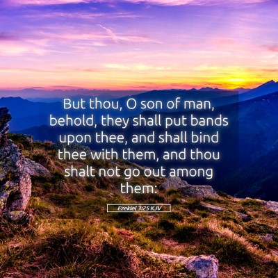 Picture 05 - Ezekiel 3:25 KJV - But thou, O son of man, behold, they shall put - Bible Verse Picture