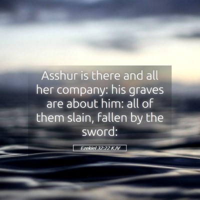 Picture 05 - Ezekiel 32:22 KJV - Asshur is there and all her company: his graves - Bible Verse Picture