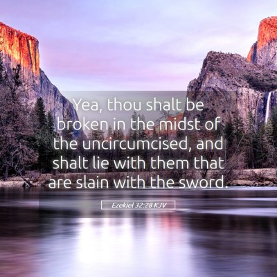 Picture 05 - Ezekiel 32:28 KJV - Yea, thou shalt be broken in the midst of the - Bible Verse Picture