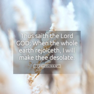 Picture 05 - Ezekiel 35:14 KJV - Thus saith the Lord GOD; When the whole earth - Bible Verse Picture