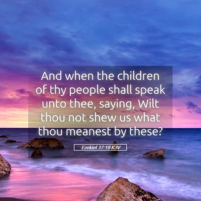 Picture 05 - Ezekiel 37:18 KJV - And when the children of thy people shall speak - Bible Verse Picture