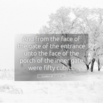 Picture 05 - Ezekiel 40:15 KJV - And from the face of the gate of the entrance - Bible Verse Picture
