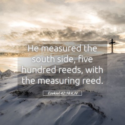 Picture 05 - Ezekiel 42:18 KJV - He measured the south side, five hundred reeds, - Bible Verse Picture