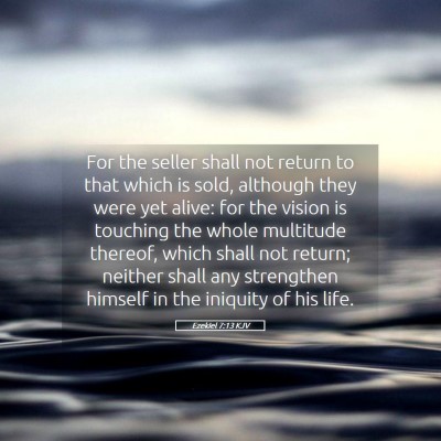 Picture 05 - Ezekiel 7:13 KJV - For the seller shall not return to that which is - Bible Verse Picture