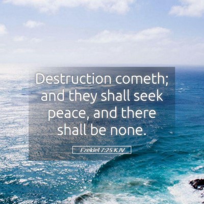 Picture 05 - Ezekiel 7:25 KJV - Destruction cometh; and they shall seek peace, - Bible Verse Picture