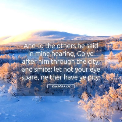 Picture 05 - Ezekiel 9:5 KJV - And to the others he said in mine hearing, Go ye - Bible Verse Picture
