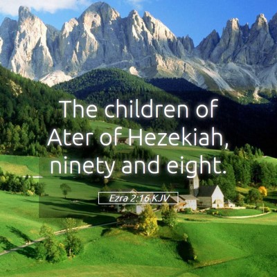 Picture 05 - Ezra 2:16 KJV - The children of Ater of Hezekiah, ninety and - Bible Verse Picture