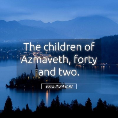 Picture 05 - Ezra 2:24 KJV - The children of Azmaveth, forty and - Bible Verse Picture