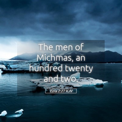 Picture 05 - Ezra 2:27 KJV - The men of Michmas, an hundred twenty and - Bible Verse Picture