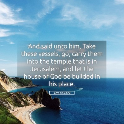 Picture 05 - Ezra 5:15 KJV - And said unto him, Take these vessels, go, carry - Bible Verse Picture