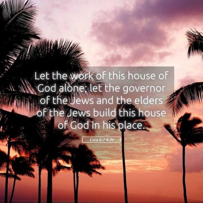 Picture 05 - Ezra 6:7 KJV - Let the work of this house of God alone; let the - Bible Verse Picture