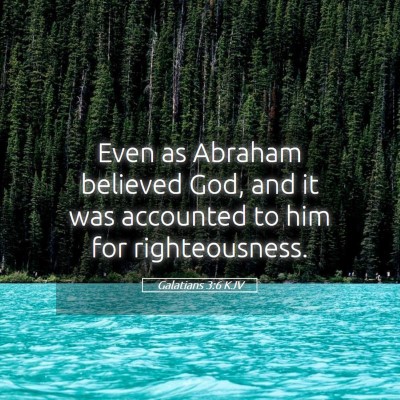 Picture 05 - Galatians 3:6 KJV - Even as Abraham believed God, and it was - Bible Verse Picture