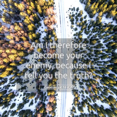 Picture 05 - Galatians 4:16 KJV - Am I therefore become your enemy, because I tell - Bible Verse Picture
