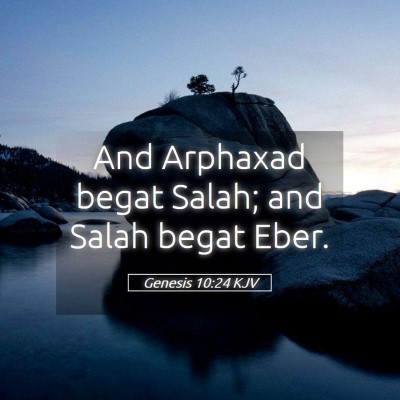Picture 05 - Genesis 10:24 KJV - And Arphaxad begat Salah; and Salah begat - Bible Verse Picture
