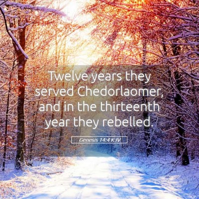 Picture 05 - Genesis 14:4 KJV - Twelve years they served Chedorlaomer, and in the - Bible Verse Picture