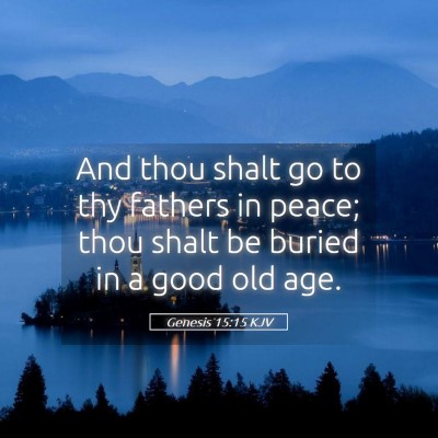 Picture 05 - Genesis 15:15 KJV - And thou shalt go to thy fathers in peace; thou - Bible Verse Picture