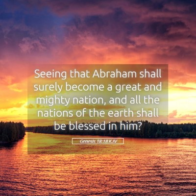 Picture 05 - Genesis 18:18 KJV - Seeing that Abraham shall surely become a great - Bible Verse Picture