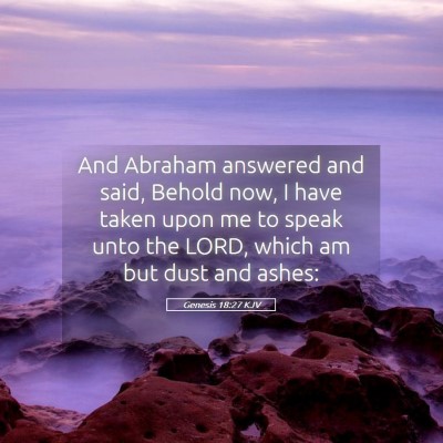 Picture 05 - Genesis 18:27 KJV - And Abraham answered and said, Behold now, I have - Bible Verse Picture