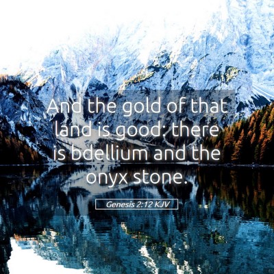 Picture 05 - Genesis 2:12 KJV - And the gold of that land is good: there is - Bible Verse Picture