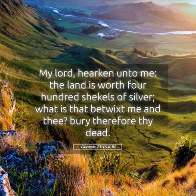 Picture 05 - Genesis 23:15 KJV - My lord, hearken unto me: the land is worth four - Bible Verse Picture