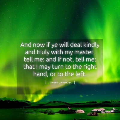Picture 05 - Genesis 24:49 KJV - And now if ye will deal kindly and truly with my - Bible Verse Picture