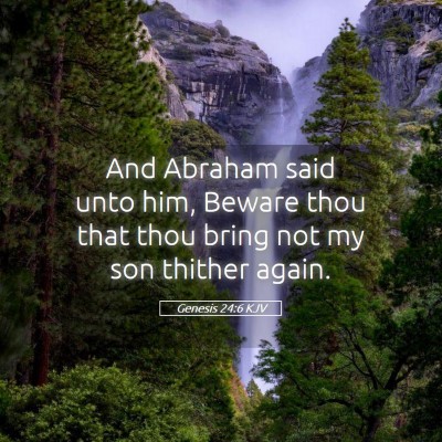 Picture 05 - Genesis 24:6 KJV - And Abraham said unto him, Beware thou that thou - Bible Verse Picture