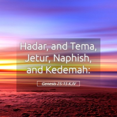 Picture 05 - Genesis 25:15 KJV - Hadar, and Tema, Jetur, Naphish, and - Bible Verse Picture