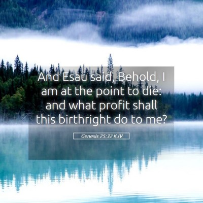 Picture 05 - Genesis 25:32 KJV - And Esau said, Behold, I am at the point to die: - Bible Verse Picture