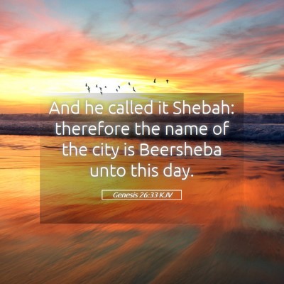 Picture 05 - Genesis 26:33 KJV - And he called it Shebah: therefore the name of - Bible Verse Picture