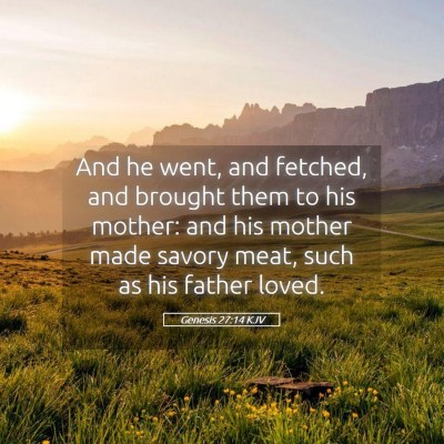 Picture 05 - Genesis 27:14 KJV - And he went, and fetched, and brought them to his - Bible Verse Picture